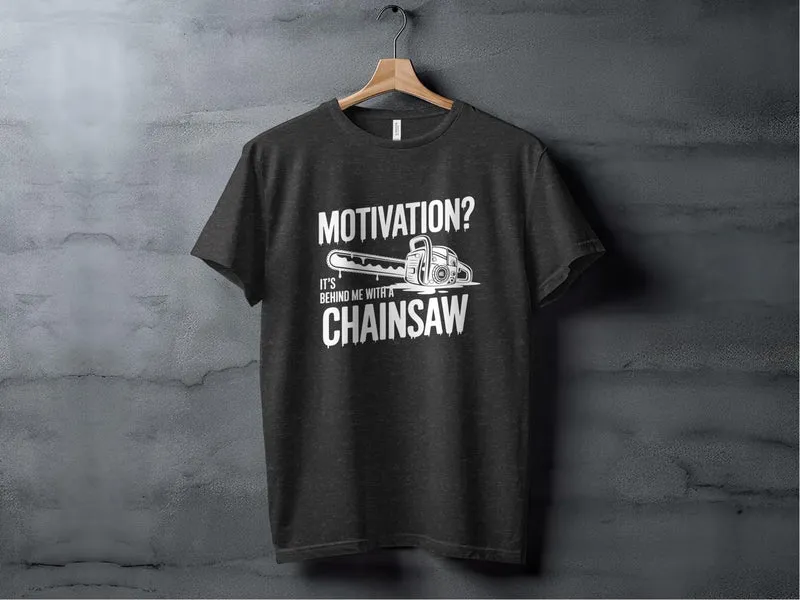 Motivation's Behind Me With a Chainsaw T-Shirt