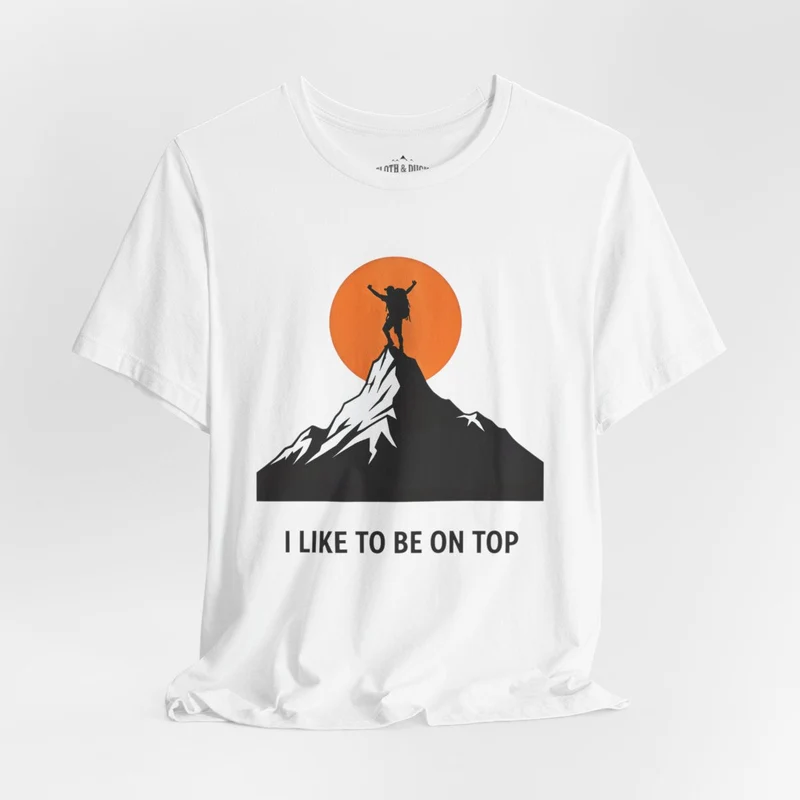 I Like to Be on Top Mountain Climbing T-Shirt
