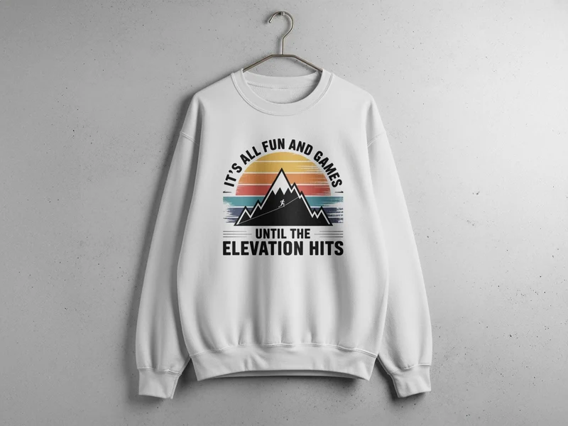 It's All Fun and Games Until the Elevation Hits Sweatshirt